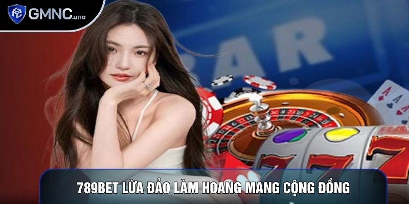 789Bet lừa đảo làm hoang mang cộng đồng