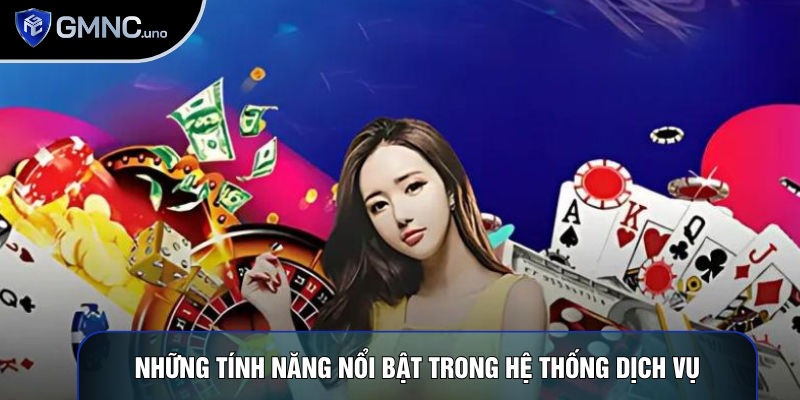 Những tính năng nổi bật trong hệ thống dịch vụ