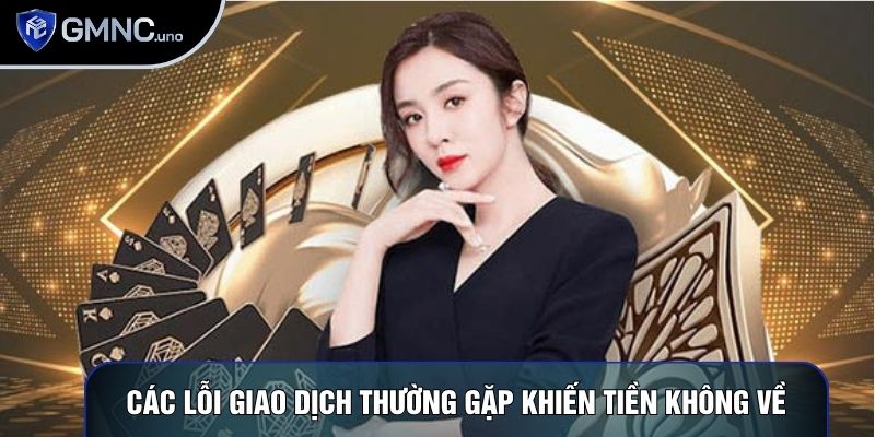 Các lỗi giao dịch thường gặp khiến tiền không về Các lỗi giao dịch thường gặp khiến tiền không về