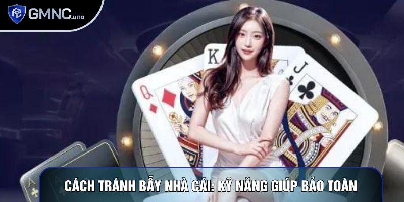 Cách Tránh Bẫy Nhà Cái: Kỹ Năng Giúp Bảo Toàn Nguồn Vốn