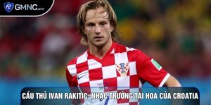 Cầu Thủ Ivan Rakitic: Nhạc Trưởng Tài Hoa Của Croatia