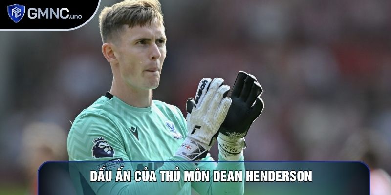 Dấu ấn của thủ môn Dean Henderson 