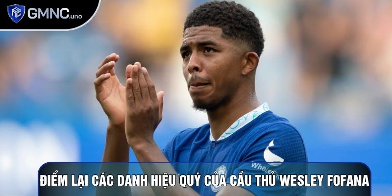 Điểm lại các danh hiệu quý của Cầu thủ Wesley Fofana