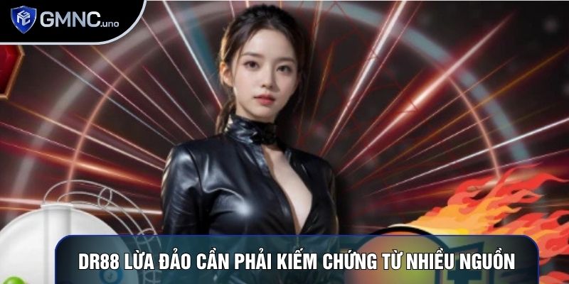 DR88 lừa đảo cần phải kiếm chứng từ nhiều nguồn