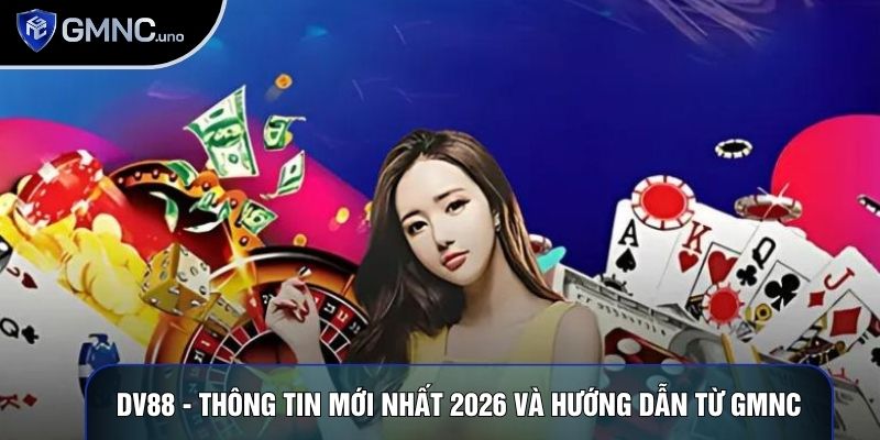 DV88 - Thông Tin Mới Nhất 2026 Và Hướng Dẫn Từ GMNC 1 DV88 - Thông Tin Mới Nhất 2026 Và Hướng Dẫn Từ GMNC