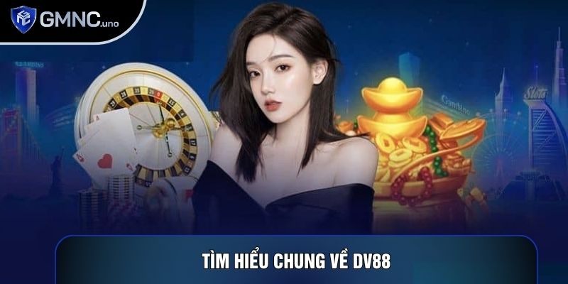 Tìm hiểu chung về DV88 Tìm hiểu chung về DV88