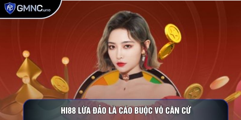 Hi88 lừa đảo là cáo buộc vô căn cứ