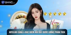 Hitclub Cùng 4 Đặc Điểm Nổi Bật Được GMNC Phân Tích