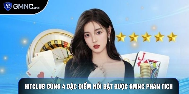 Hitclub Cùng 4 Đặc Điểm Nổi Bật Được GMNC Phân Tích 1 Hitclub Cùng 4 Đặc Điểm Nổi Bật Được GMNC Phân Tích