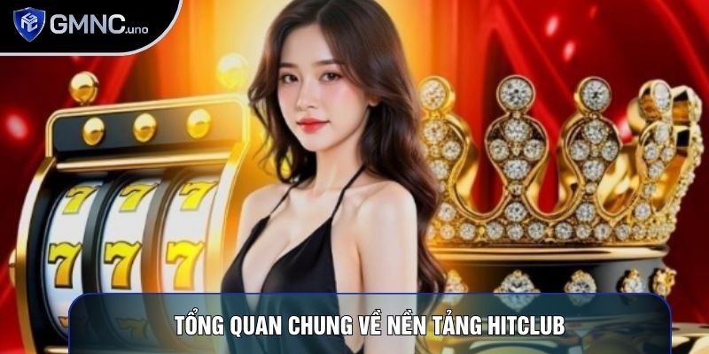 Tổng quan chung về nền tảng Hitclub Tổng quan chung về nền tảng Hitclub