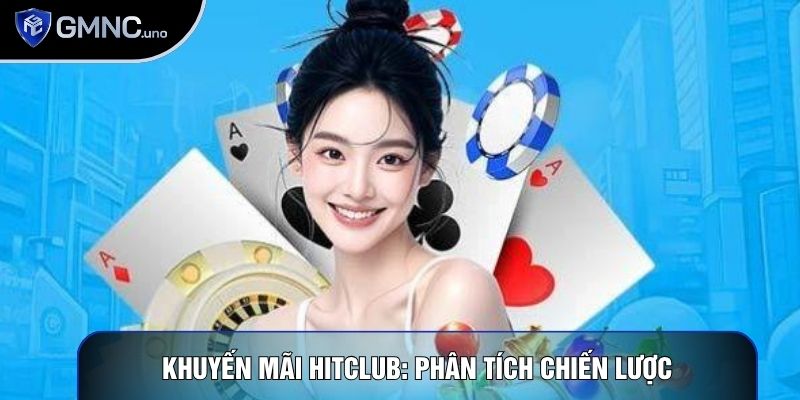 Khuyến Mãi Hitclub: Phân Tích Chiến Lược Giúp Tối Ưu Vốn