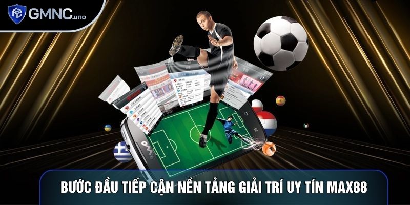 Bước đầu tiếp cận nền tảng giải trí uy tín Max88 Bước đầu tiếp cận nền tảng giải trí uy tín Max88