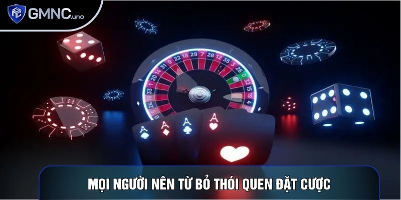 Mọi người nên từ bỏ thói quen đặt cược theo cảm tính
