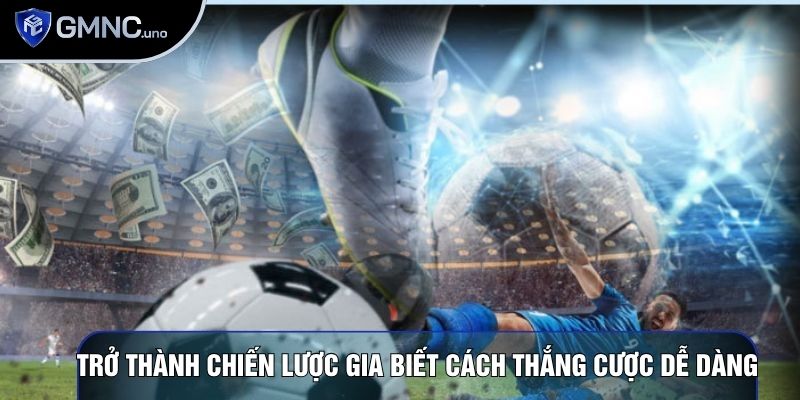 Trở thành chiến lược gia biết cách thắng cược dễ dàng