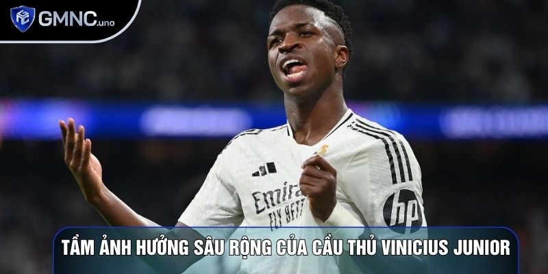 Tầm ảnh hưởng sâu rộng của cầu thủ Vinicius Junior