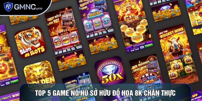 Top 5 game nổ hũ sở hữu đồ họa 8K chân thực