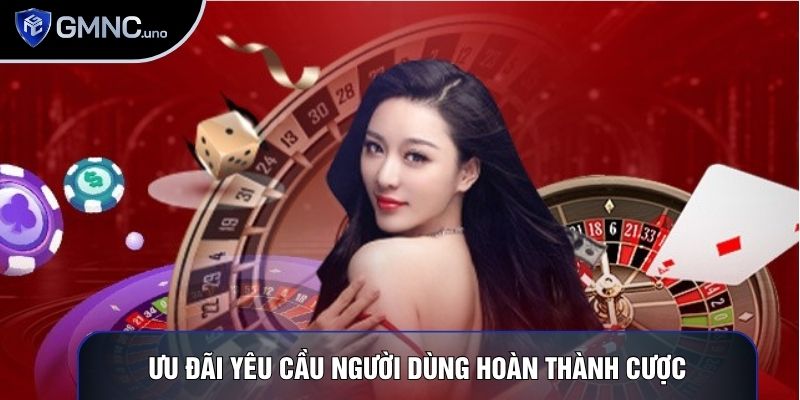 Ưu đãi yêu cầu người dùng hoàn thành số vòng cược Ưu đãi yêu cầu người dùng hoàn thành số vòng cược